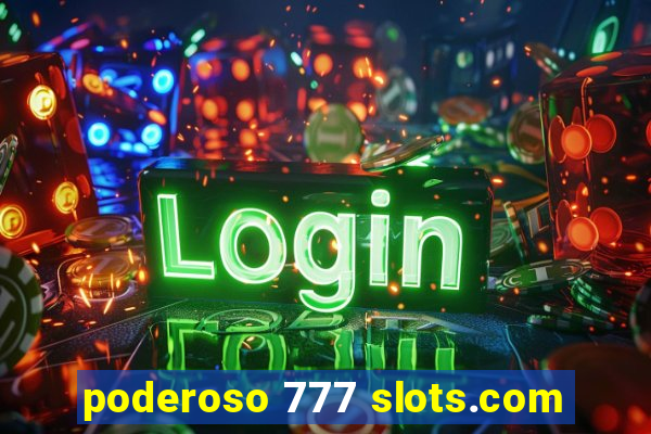 poderoso 777 slots.com